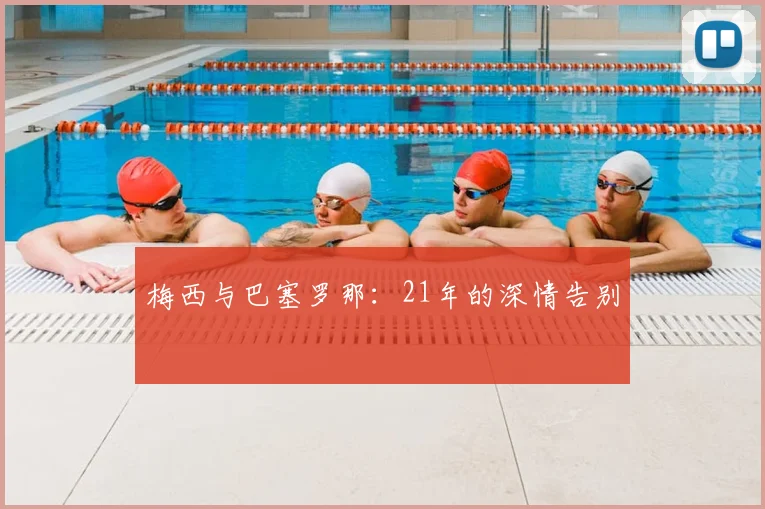 梅西与巴塞罗那：21年的深情告别
